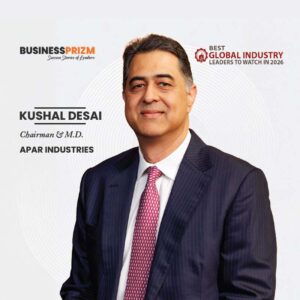 Mr. Kushal Desai, CMD, APAR, featured in BusinessPrizm magazine as Best Global Industry Leader To Watch in 2026